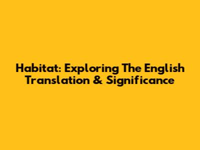 Habitat: Exploring The English Translation & Significance