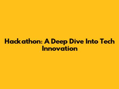 Hackathon: A Deep Dive Into Tech Innovation