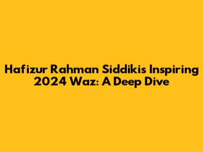 Hafizur Rahman Siddiki's Inspiring 2024 Waz: A Deep Dive