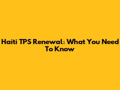 Haiti TPS Renewal: What You Need To Know
