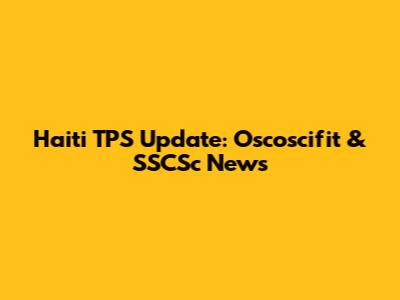 Haiti TPS Update: Oscoscifit & SSCSc News