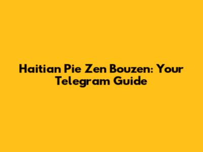 Haitian Pie Zen Bouzen: Your Telegram Guide