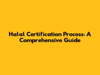 Halal Certification Process: A Comprehensive Guide