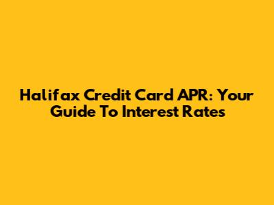 Halifax Credit Card APR: Your Guide To Interest Rates