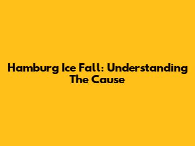 Hamburg Ice Fall: Understanding The Cause