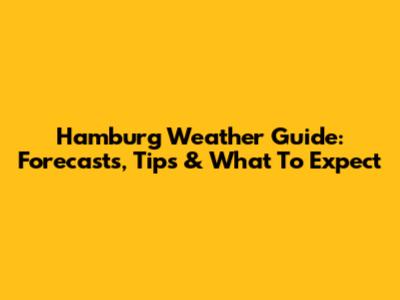 Hamburg Weather Guide: Forecasts, Tips & What To Expect