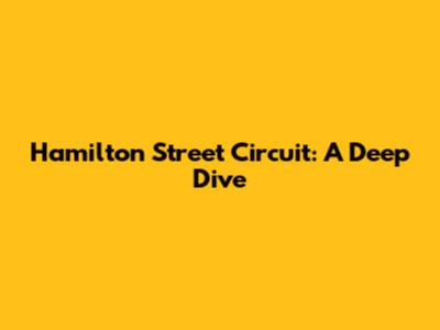 Hamilton Street Circuit: A Deep Dive