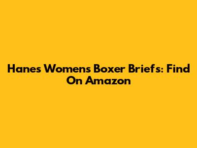 Hanes Women's Boxer Briefs: Find On Amazon