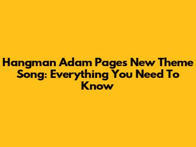 Hangman Adam Page's New Theme Song: Everything You Need To Know