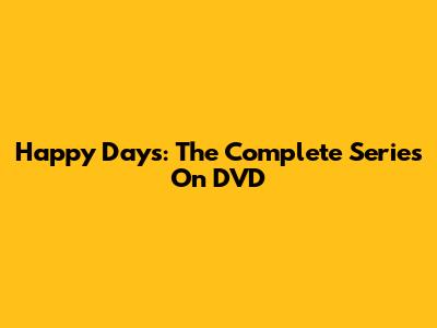 Happy Days: The Complete Series On DVD