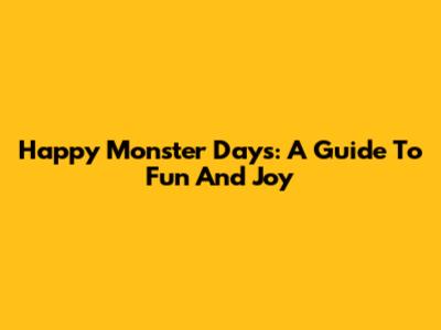Happy Monster Days: A Guide To Fun And Joy
