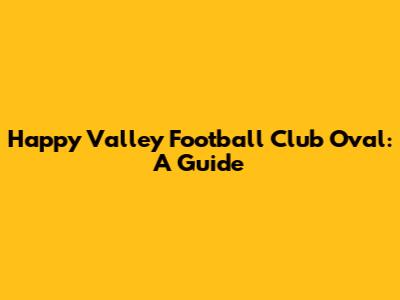 Happy Valley Football Club Oval: A Guide