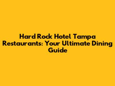 Hard Rock Hotel Tampa Restaurants: Your Ultimate Dining Guide