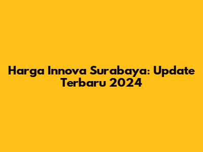 Harga Innova Surabaya: Update Terbaru 2024