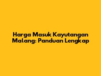Harga Masuk Kayutangan Malang: Panduan Lengkap