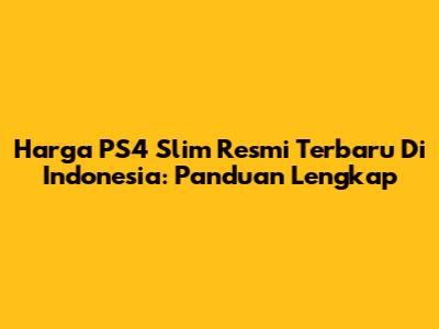 Harga PS4 Slim Resmi Terbaru Di Indonesia: Panduan Lengkap