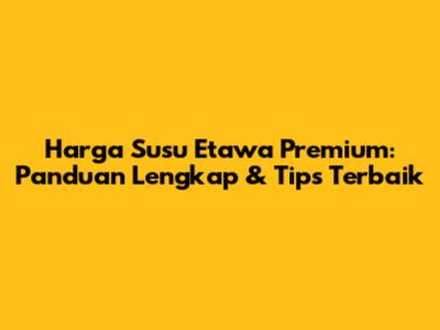 Harga Susu Etawa Premium: Panduan Lengkap & Tips Terbaik