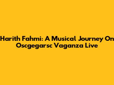 Harith Fahmi: A Musical Journey On Oscgegarsc Vaganza Live