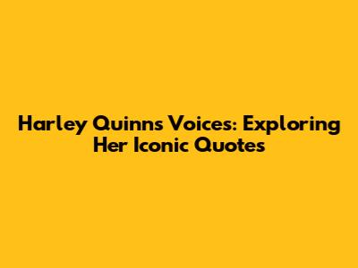 Harley Quinn's Voices: Exploring Her Iconic Quotes
