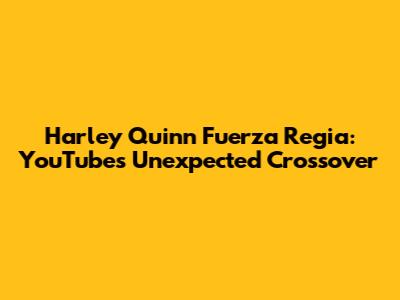 Harley Quinn Fuerza Regia: YouTube's Unexpected Crossover
