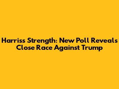 Harris's Strength: New Poll Reveals Close Race Against Trump