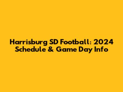 Harrisburg SD Football: 2024 Schedule & Game Day Info