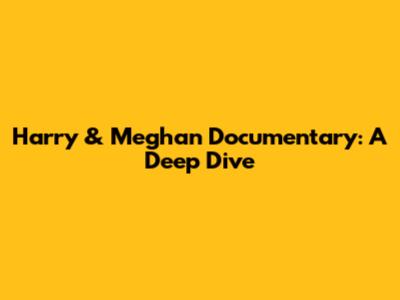 Harry & Meghan Documentary: A Deep Dive