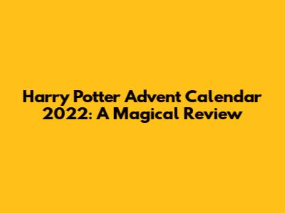 Harry Potter Advent Calendar 2022: A Magical Review