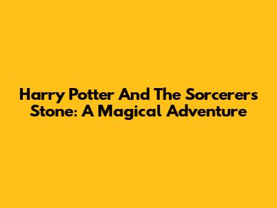 Harry Potter And The Sorcerer's Stone: A Magical Adventure