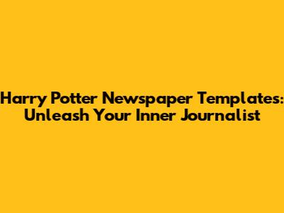 Harry Potter Newspaper Templates: Unleash Your Inner Journalist