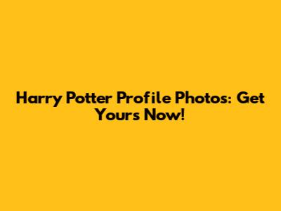 Harry Potter Profile Photos: Get Yours Now!