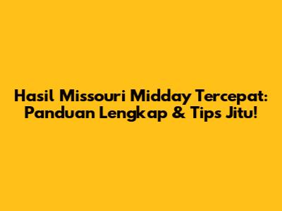 Hasil Missouri Midday Tercepat: Panduan Lengkap & Tips Jitu!