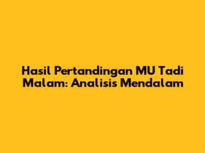 Hasil Pertandingan MU Tadi Malam: Analisis Mendalam