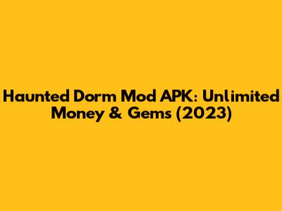 Haunted Dorm Mod APK: Unlimited Money & Gems (2023)