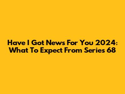 Have I Got News For You 2024: What To Expect From Series 68