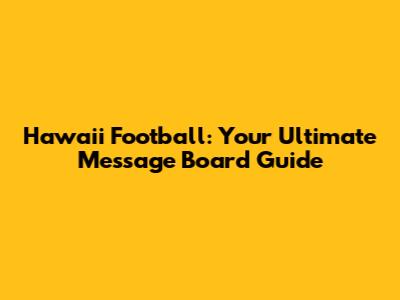 Hawaii Football: Your Ultimate Message Board Guide