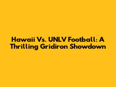 Hawaii Vs. UNLV Football: A Thrilling Gridiron Showdown