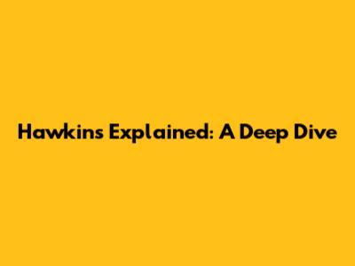 Hawkins Explained: A Deep Dive