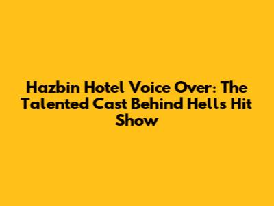 Hazbin Hotel Voice Over: The Talented Cast Behind Hell's Hit Show