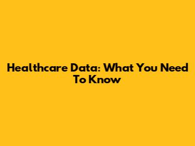 Healthcare Data: What You Need To Know