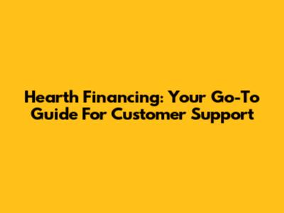 Hearth Financing: Your Go-To Guide For Customer Support
