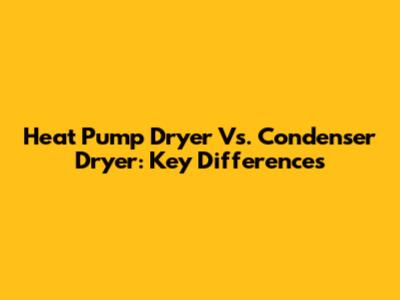 Heat Pump Dryer Vs. Condenser Dryer: Key Differences