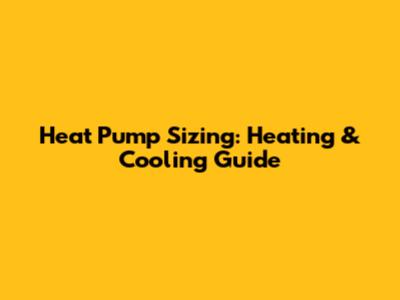 Heat Pump Sizing: Heating & Cooling Guide