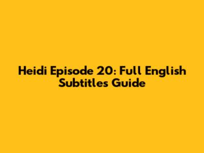Heidi Episode 20: Full English Subtitles Guide
