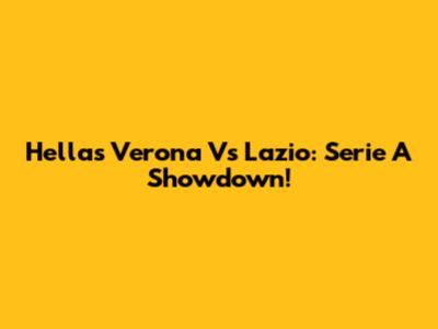 Hellas Verona Vs Lazio: Serie A Showdown!