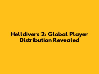 Helldivers 2: Global Player Distribution Revealed