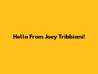Hello From Joey Tribbiani!