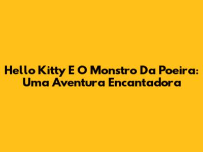 Hello Kitty E O Monstro Da Poeira: Uma Aventura Encantadora