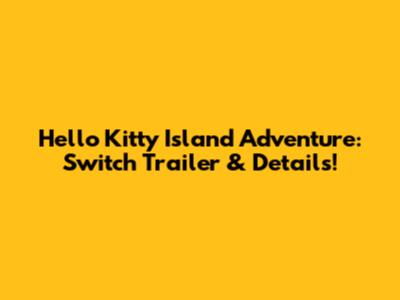 Hello Kitty Island Adventure: Switch Trailer & Details!