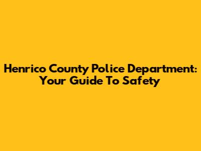 Henrico County Police Department: Your Guide To Safety